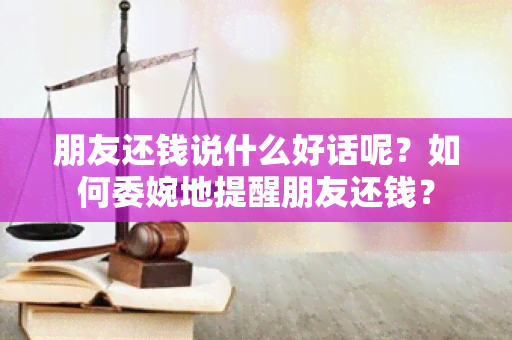 朋友还钱说什么好话呢？如何委婉地提醒朋友还钱？