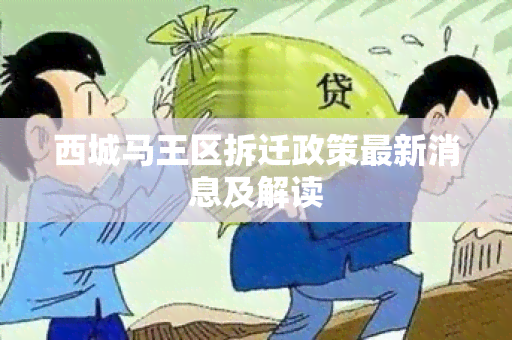 西城马王区拆迁政策最新消息及解读