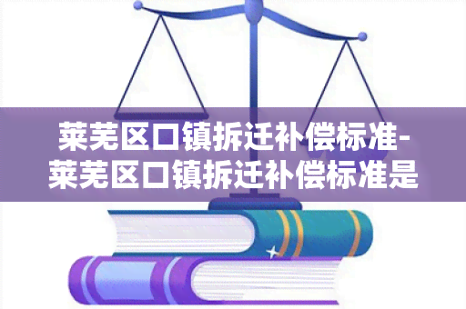 莱芜区口镇拆迁补偿标准-莱芜区口镇拆迁补偿标准是多少