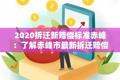 2020拆迁新赔偿标准赤峰：了解赤峰市最新拆迁赔偿政策，规划您的未来！