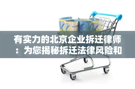 有实力的北京企业拆迁律师：为您揭秘拆迁法律风险和保护策略