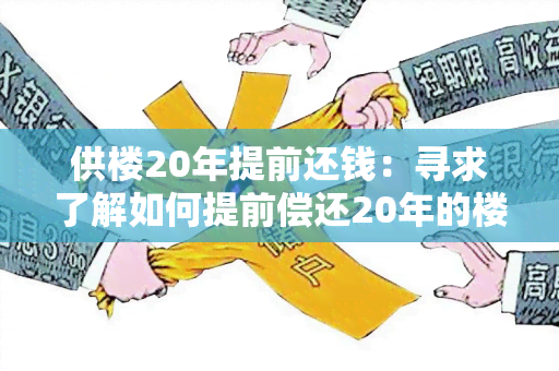 供楼20年提前还钱：寻求了解如何提前偿还20年的楼房贷款