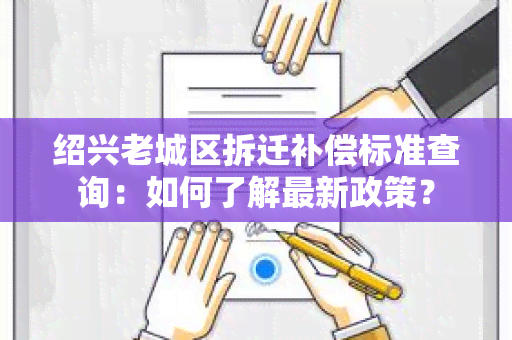 绍兴老城区拆迁补偿标准查询：如何了解最新政策？