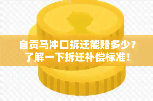 自贡马冲口拆迁能赔多少？了解一下拆迁补偿标准！