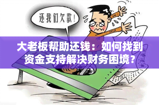 大老板帮助还钱：如何找到资金支持解决财务困境？