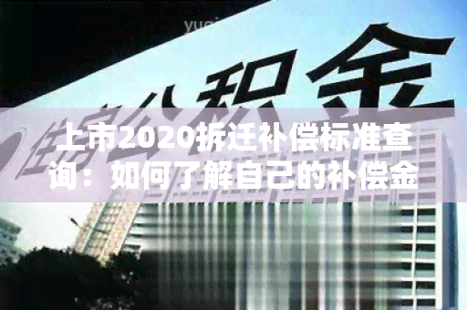 上市2020拆迁补偿标准查询：如何了解自己的补偿金额？