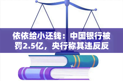 依依给小还钱：中国银行被罚2.5亿，央行称其违反反洗钱规定