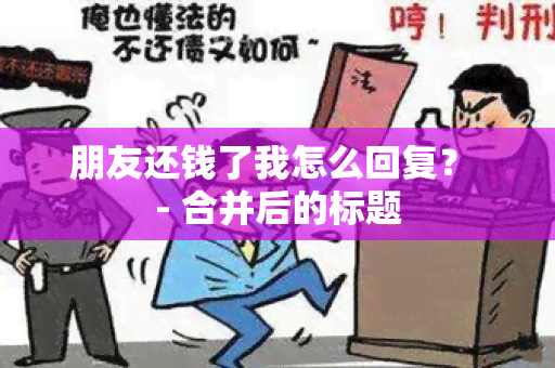 朋友还钱了我怎么回复？ - 合并后的标题