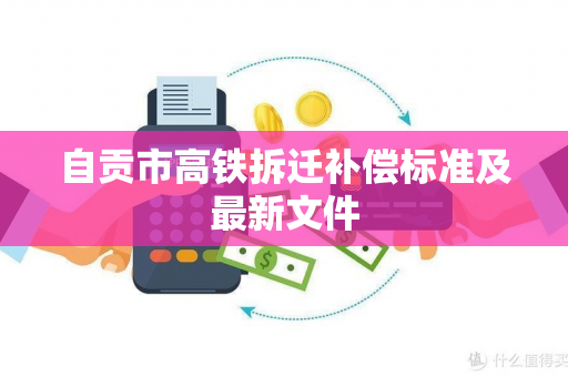 自贡市高铁拆迁补偿标准及最新文件