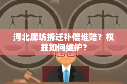 河北廊坊拆迁补偿谁赔？权益如何维护？