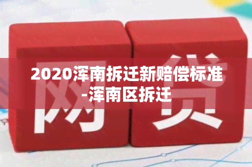 2020浑南拆迁新赔偿标准-浑南区拆迁