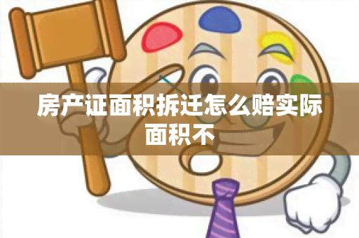 房产证面积拆迁怎么赔实际面积不