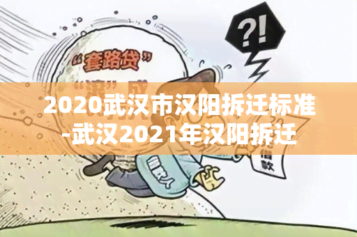 2020武汉市汉阳拆迁标准-武汉2021年汉阳拆迁