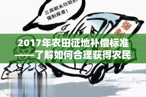 2017年农田征地补偿标准——了解如何合理获得农民补偿？