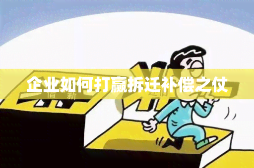 企业如何打赢拆迁补偿之仗