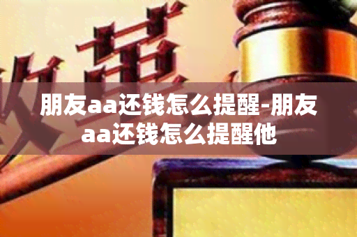 朋友aa还钱怎么提醒-朋友aa还钱怎么提醒他