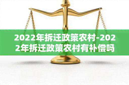 2022年拆迁政策农村-2022年拆迁政策农村有补偿吗