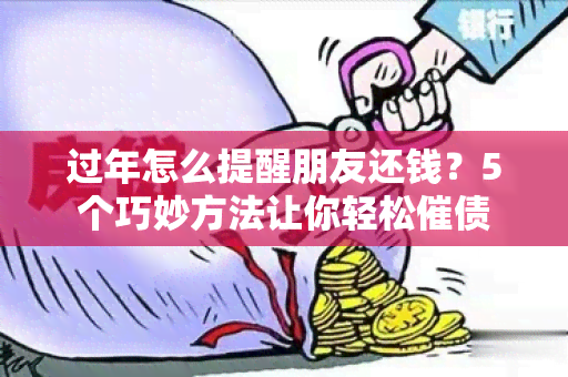 过年怎么提醒朋友还钱？5个巧妙方法让你轻松催债