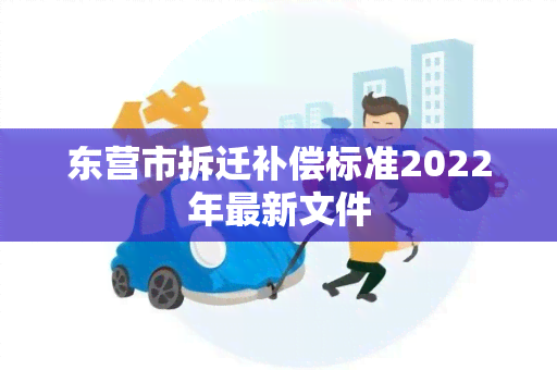 东营市拆迁补偿标准2022年最新文件