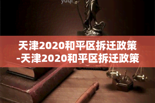 天津2020和平区拆迁政策-天津2020和平区拆迁政策解读