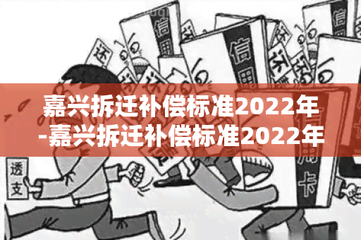 嘉兴拆迁补偿标准2022年-嘉兴拆迁补偿标准2022年度