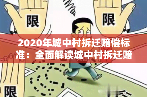 2020年城中村拆迁赔偿标准：全面解读城中村拆迁赔偿政策