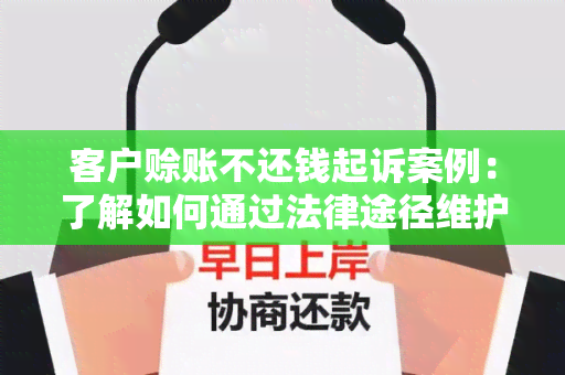 客户赊账不还钱起诉案例：了解如何通过法律途径维护商家权益