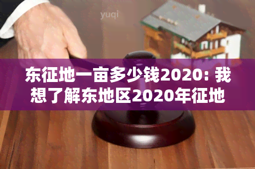 东征地一亩多少钱2020: 我想了解东地区2020年征地一亩土地的价格情况