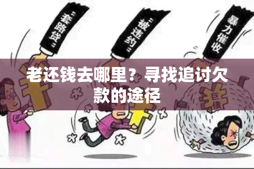 老还钱去哪里？寻找追讨欠款的途径