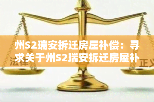 州S2瑞安拆迁房屋补偿：寻求关于州S2瑞安拆迁房屋补偿的相关信息