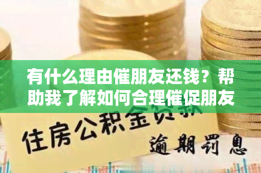 有什么理由催朋友还钱？帮助我了解如何合理催促朋友还款