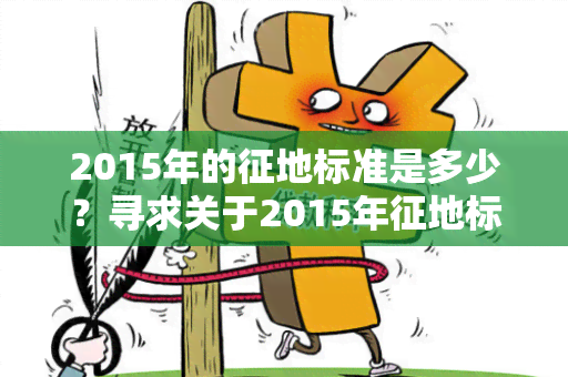 2015年的征地标准是多少？寻求关于2015年征地标准的具体信息