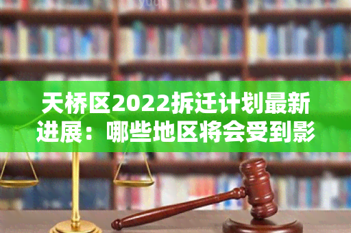 天桥区2022拆迁计划最新进展：哪些地区将会受到影响？