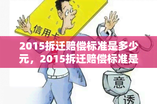 2015拆迁赔偿标准是多少元，2015拆迁赔偿标准是多少万