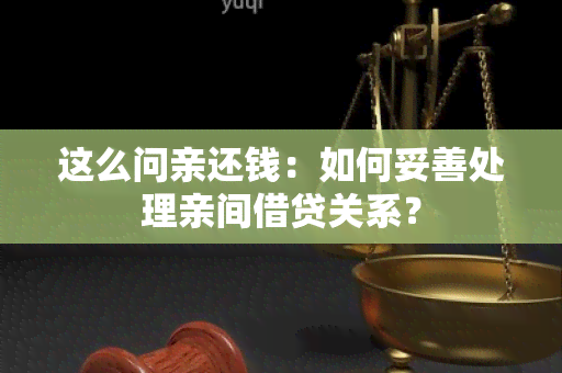 这么问亲还钱：如何妥善处理亲间借贷关系？