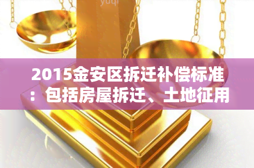 2015金安区拆迁补偿标准：包括房屋拆迁、土地征用、绿化带划定、补偿款发放等方面的规定及说明