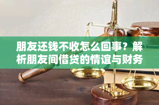 朋友还钱不收怎么回事？解析朋友间借贷的情谊与财务纠纷