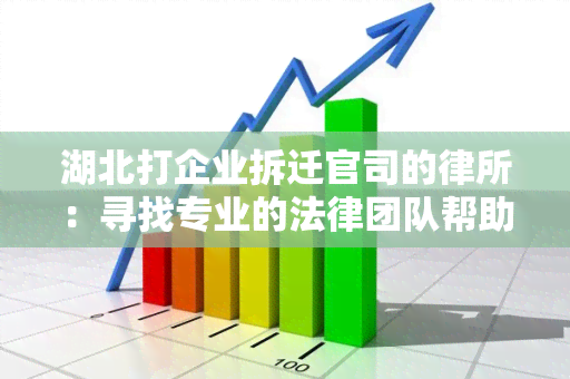 湖北打企业拆迁官司的律所：寻找专业的法律团队帮助解决纠纷