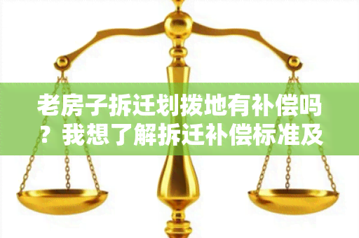 老房子拆迁划拨地有补偿吗？我想了解拆迁补偿标准及程序