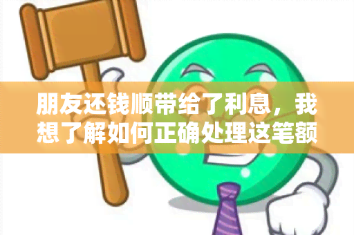 朋友还钱顺带给了利息，我想了解如何正确处理这笔额外收入