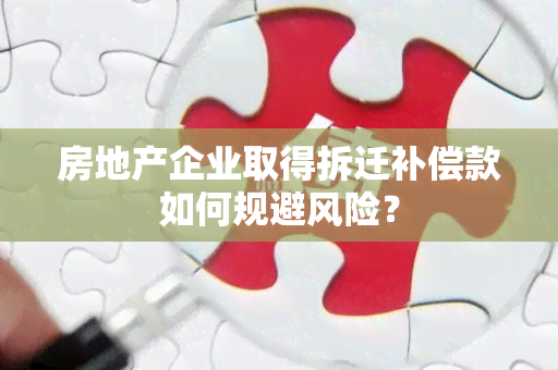 房地产企业取得拆迁补偿款如何规避风险？