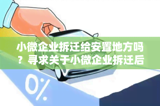 小微企业拆迁给安置地方吗？寻求关于小微企业拆迁后是否能够得到合适的安置地方的信息