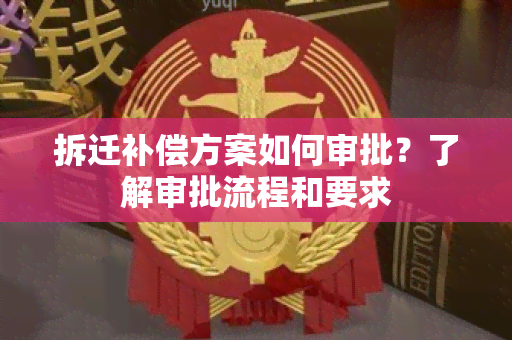 拆迁补偿方案如何审批？了解审批流程和要求