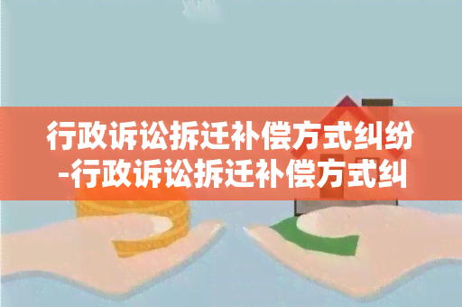 行政诉讼拆迁补偿方式纠纷-行政诉讼拆迁补偿方式纠纷案例