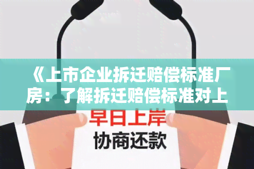 《上市企业拆迁赔偿标准厂房：了解拆迁赔偿标准对上市企业的影响》