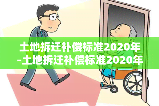 土地拆迁补偿标准2020年-土地拆迁补偿标准2020年度