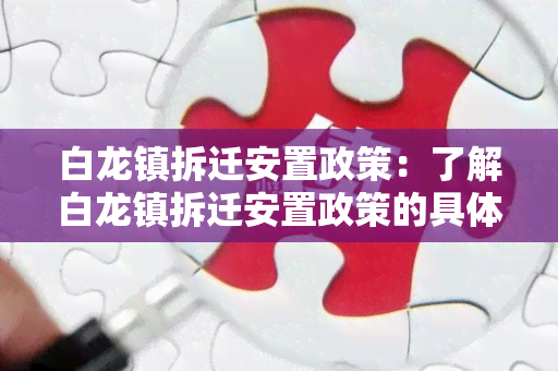 白龙镇拆迁安置政策：了解白龙镇拆迁安置政策的具体实细则