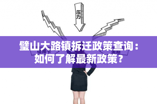 璧山大路镇拆迁政策查询：如何了解最新政策？