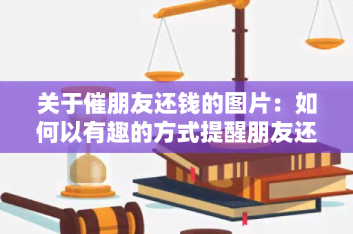 关于催朋友还钱的图片：如何以有趣的方式提醒朋友还债？