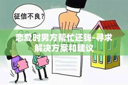 恋爱时男方帮忙还钱-寻求解决方案和建议